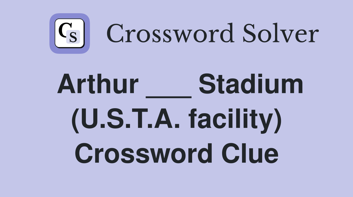 Arthur ___ Stadium (U.S.T.A. facility) Crossword Clue