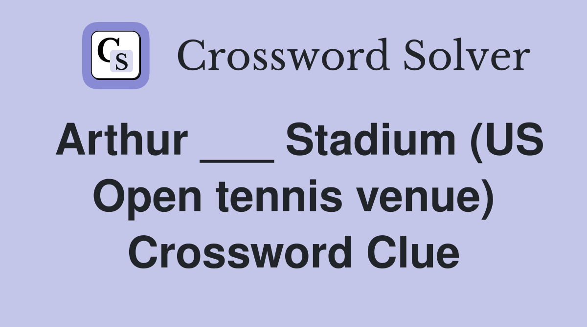 Arthur ___ Stadium (US Open tennis venue) Crossword Clue