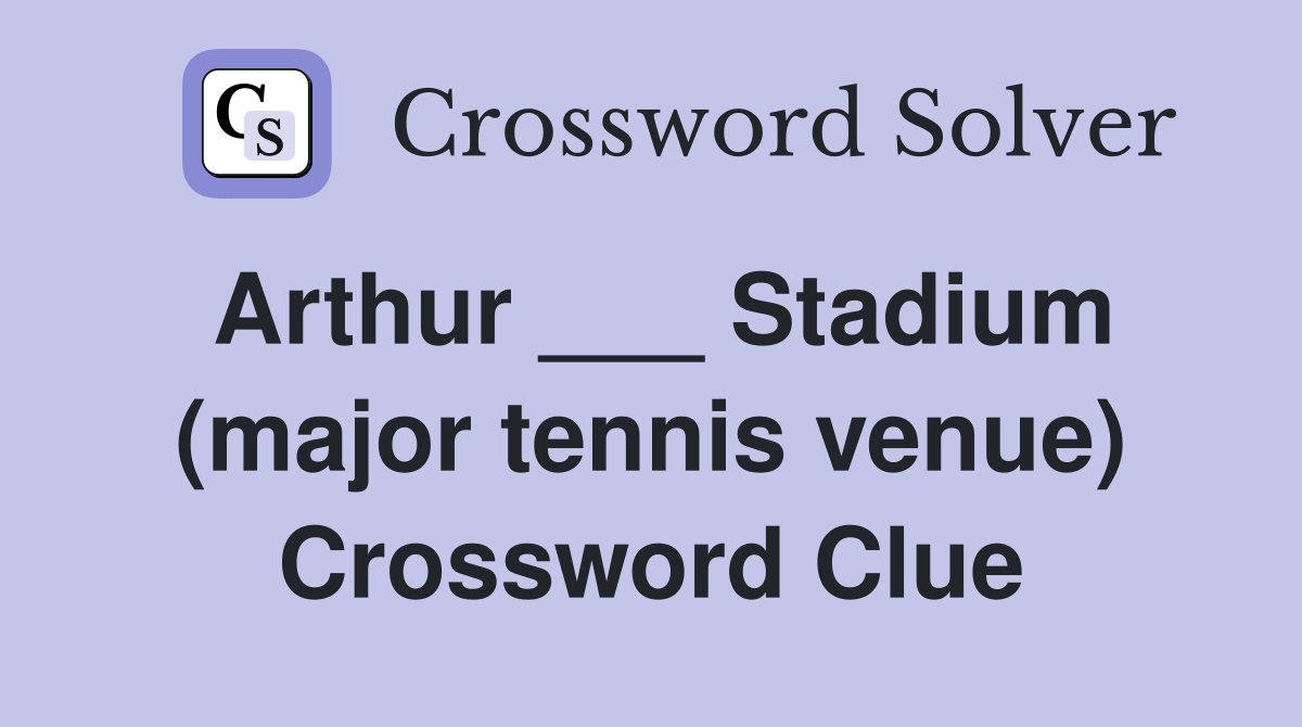 Arthur ___ Stadium (major tennis venue) Crossword Clue