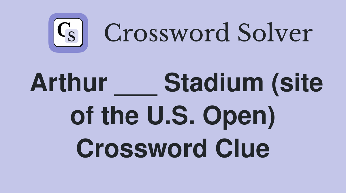 Arthur ___ Stadium (site of the U.S. Open) Crossword Clue