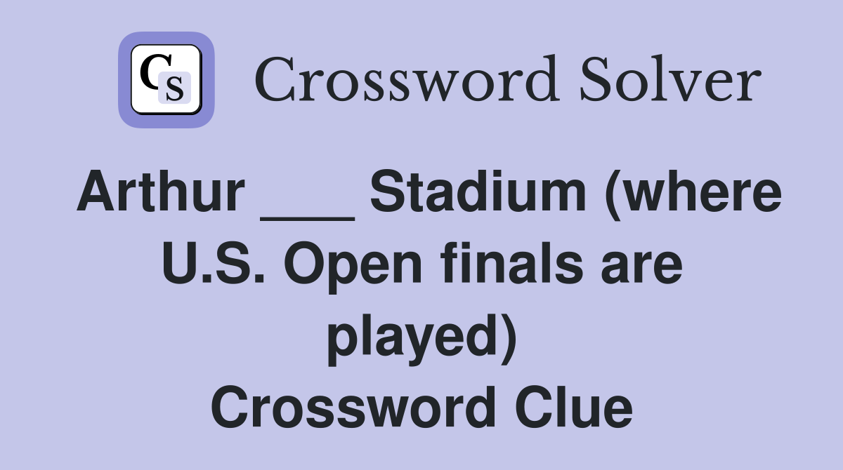 Arthur ___ Stadium (where U.S. Open finals are played) Crossword Clue