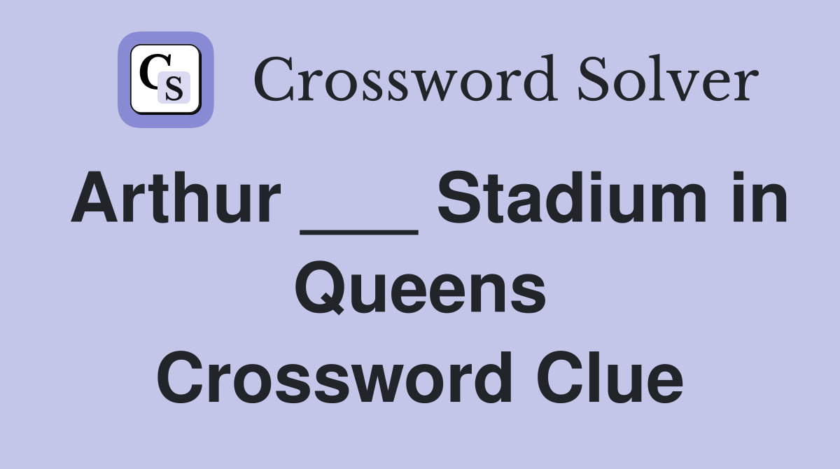 Arthur ___ Stadium in Queens Crossword Clue