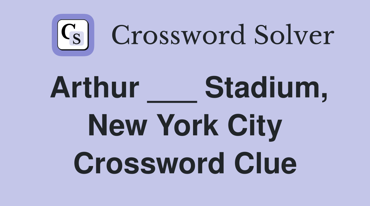Arthur ___ Stadium, New York City Crossword Clue