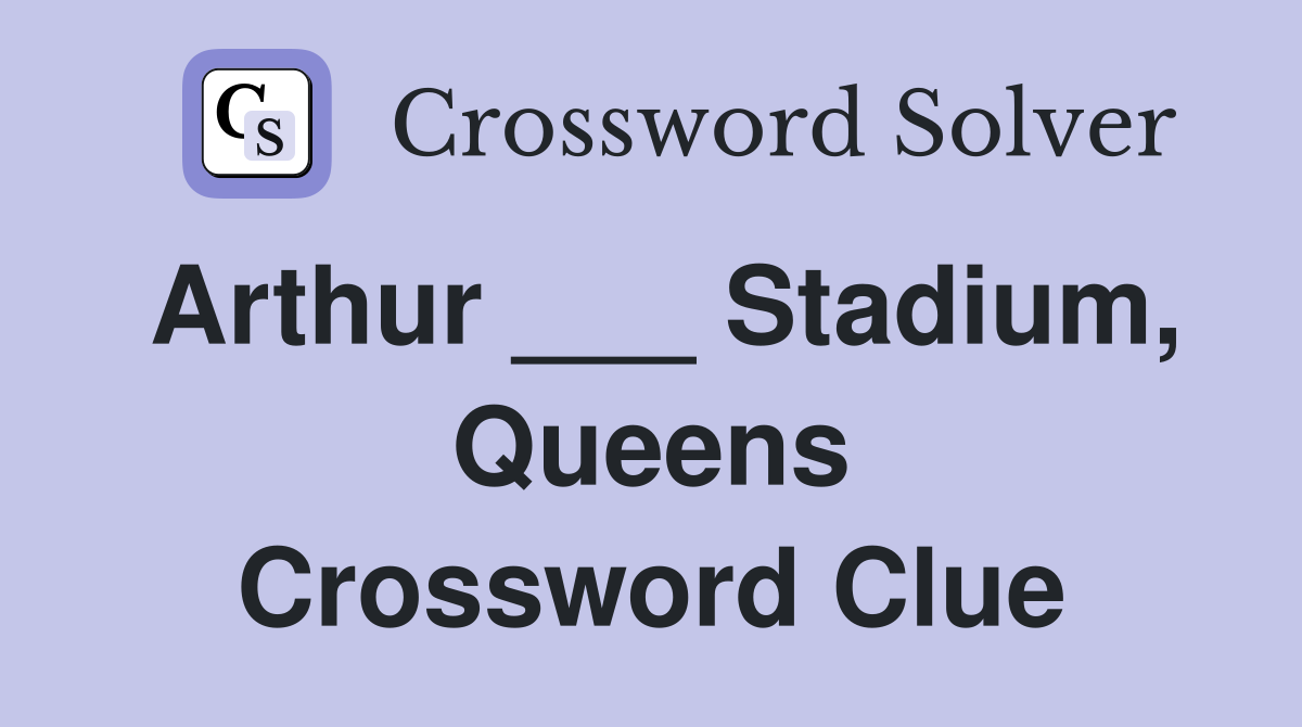 Arthur ___ Stadium, Queens Crossword Clue