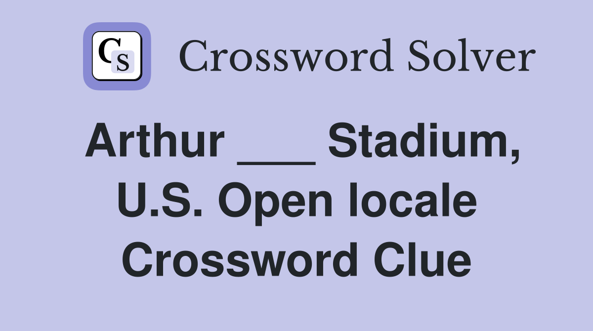 Arthur ___ Stadium, U.S. Open locale Crossword Clue