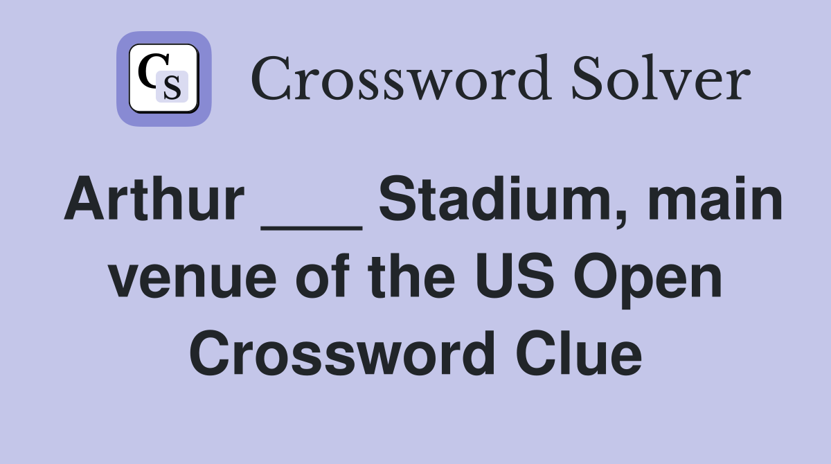 Arthur ___ Stadium, main venue of the US Open Crossword Clue