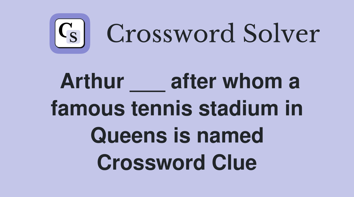 Arthur after whom a famous tennis stadium in Queens is named