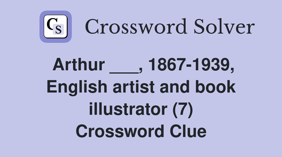Arthur ___, 1867-1939, English artist and book illustrator (7) Crossword Clue