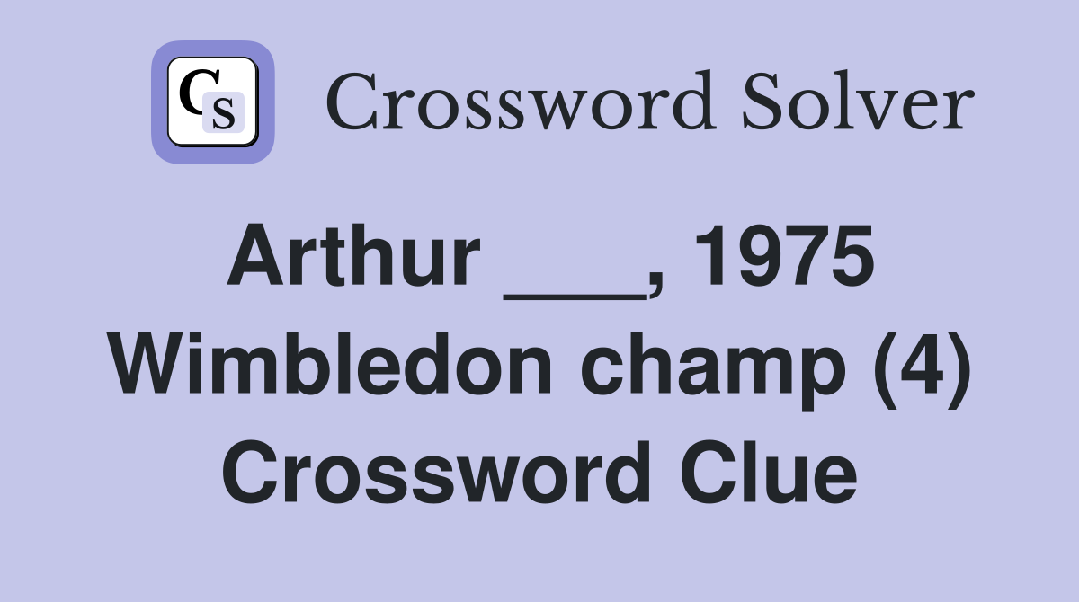 Arthur ___, 1975 Wimbledon champ (4) Crossword Clue