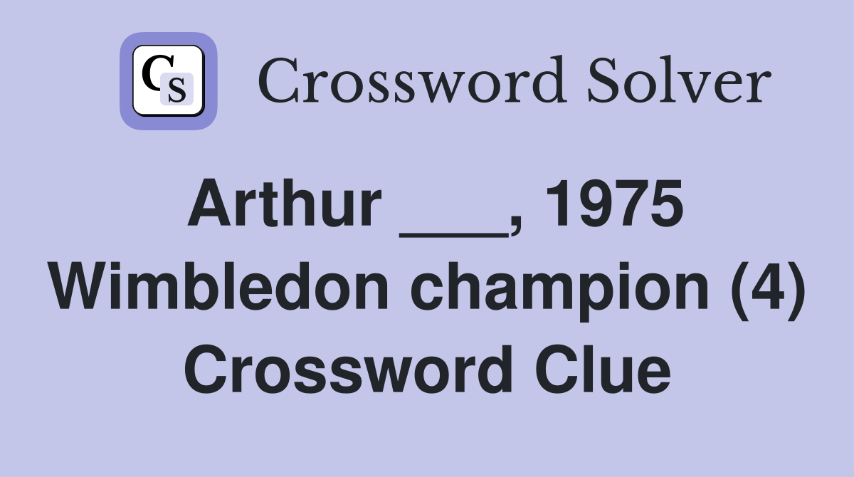 Arthur ___, 1975 Wimbledon champion (4) Crossword Clue