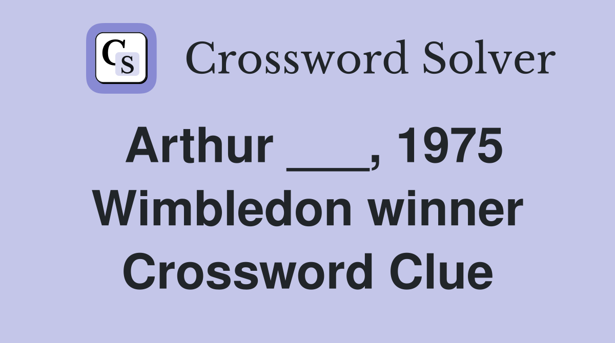 Arthur ___, 1975 Wimbledon winner Crossword Clue