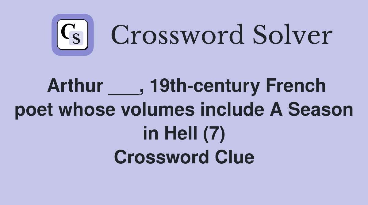 Arthur ___, 19th-century French poet whose volumes include A Season in Hell (7) Crossword Clue