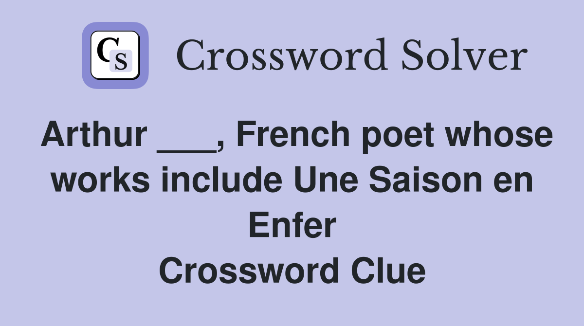 Arthur ___, French poet whose works include Une Saison en Enfer Crossword Clue