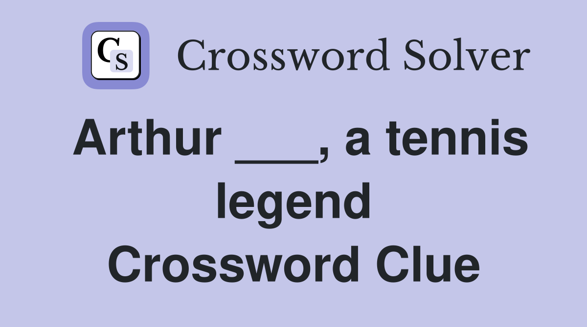 Arthur ___, a tennis legend Crossword Clue