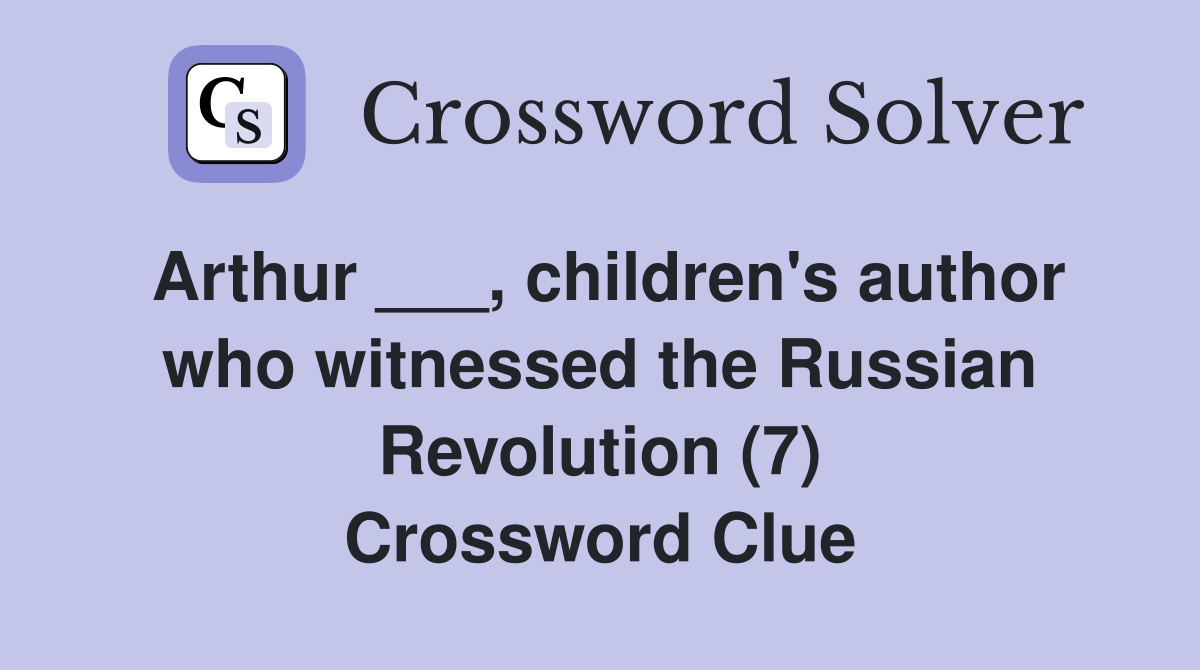 Arthur ___, children's author who witnessed the Russian Revolution (7) Crossword Clue