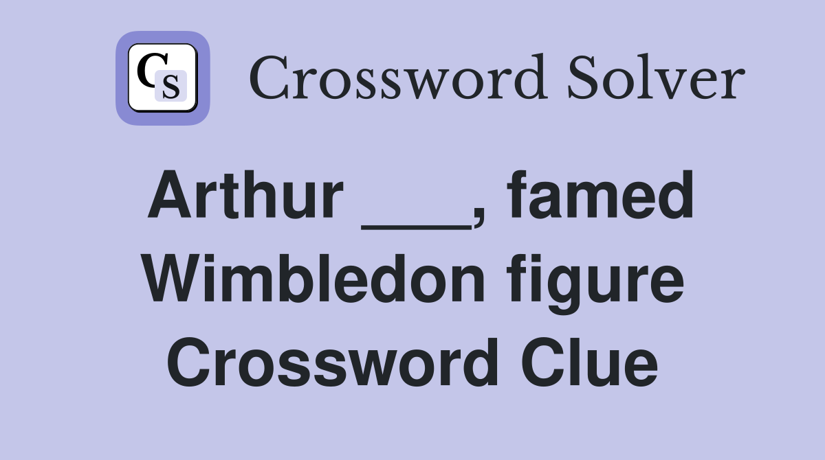 Arthur ___, famed Wimbledon figure Crossword Clue