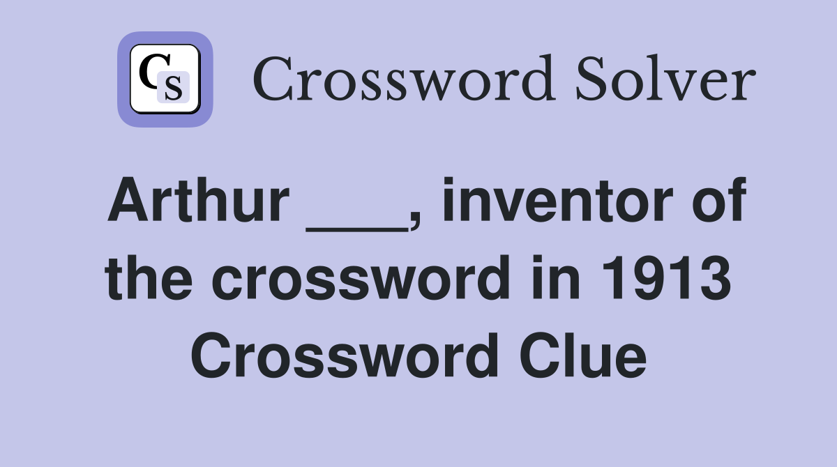 Arthur ___, inventor of the crossword in 1913 Crossword Clue
