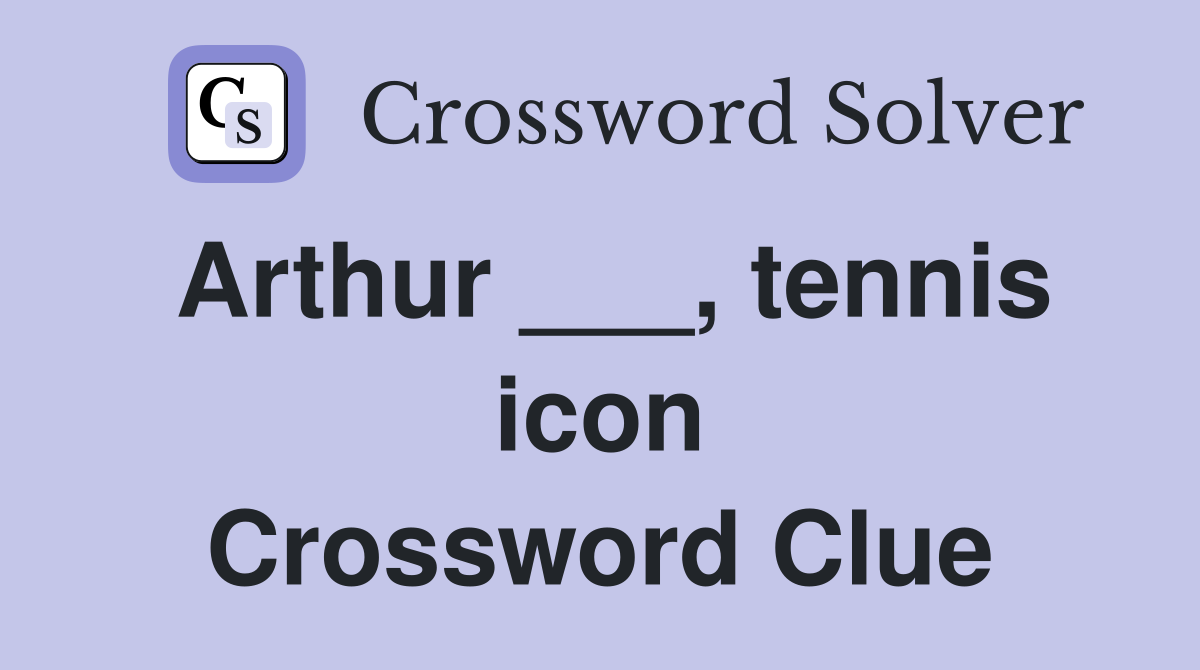 Arthur ___, tennis icon Crossword Clue