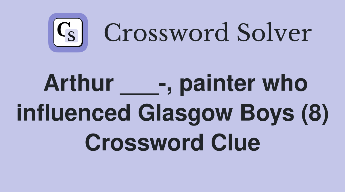 Arthur ___-, painter who influenced Glasgow Boys (8) Crossword Clue