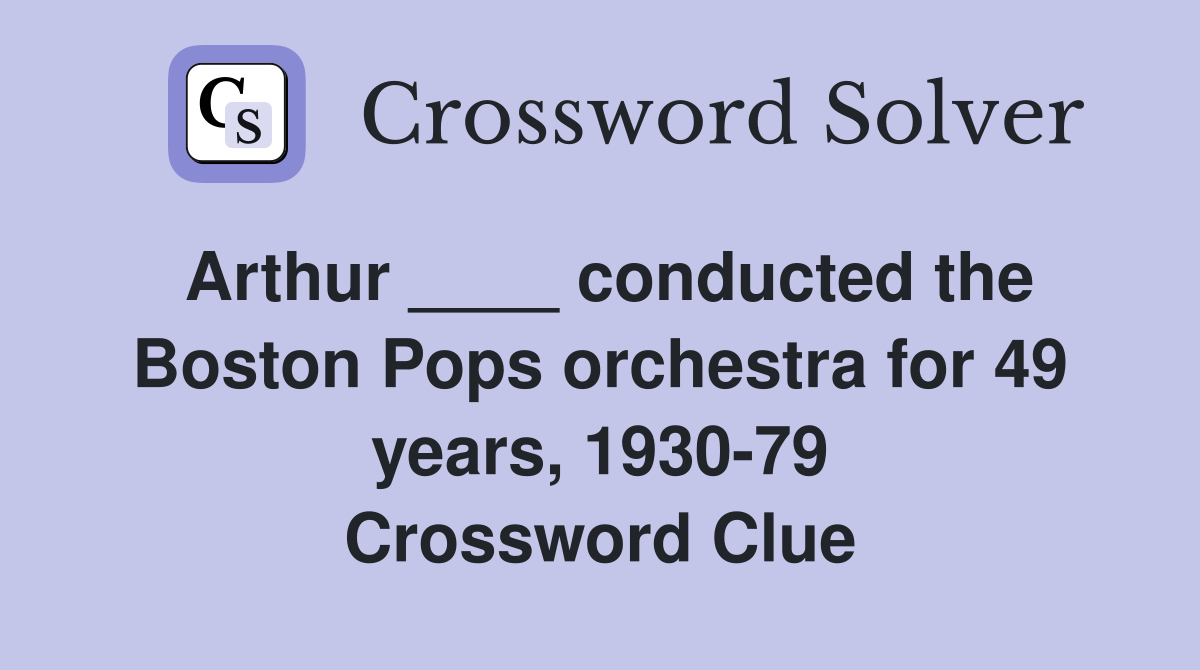 Arthur ____ conducted the Boston Pops orchestra for 49 years, 1930-79 Crossword Clue
