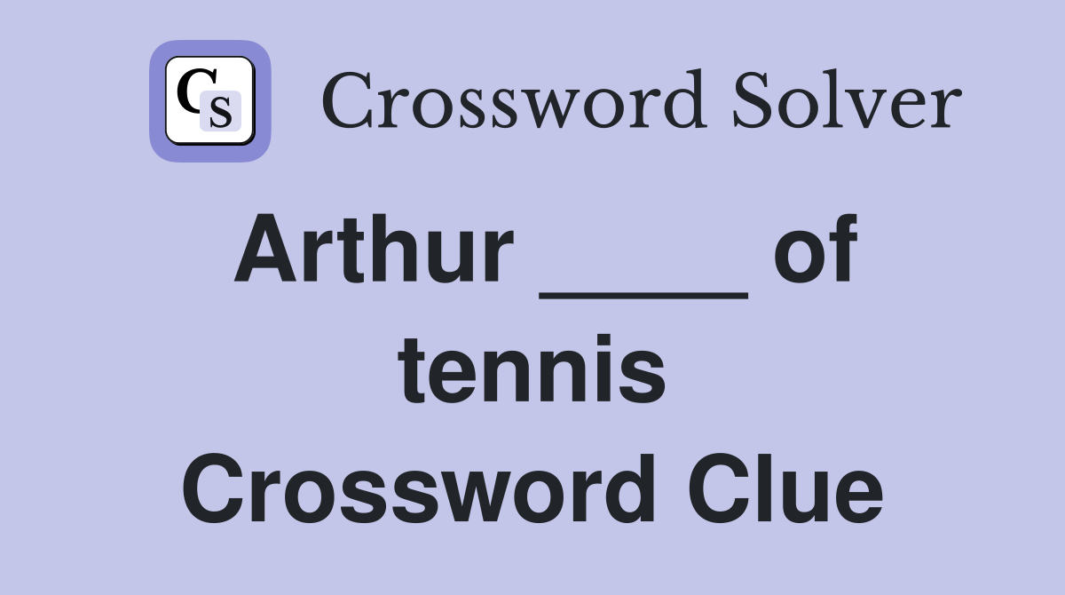 Arthur ____ of tennis Crossword Clue