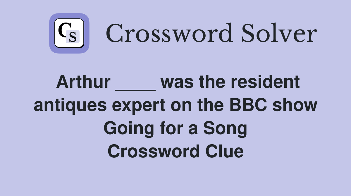 Arthur ____ was the resident antiques expert on the BBC show Going for a Song Crossword Clue