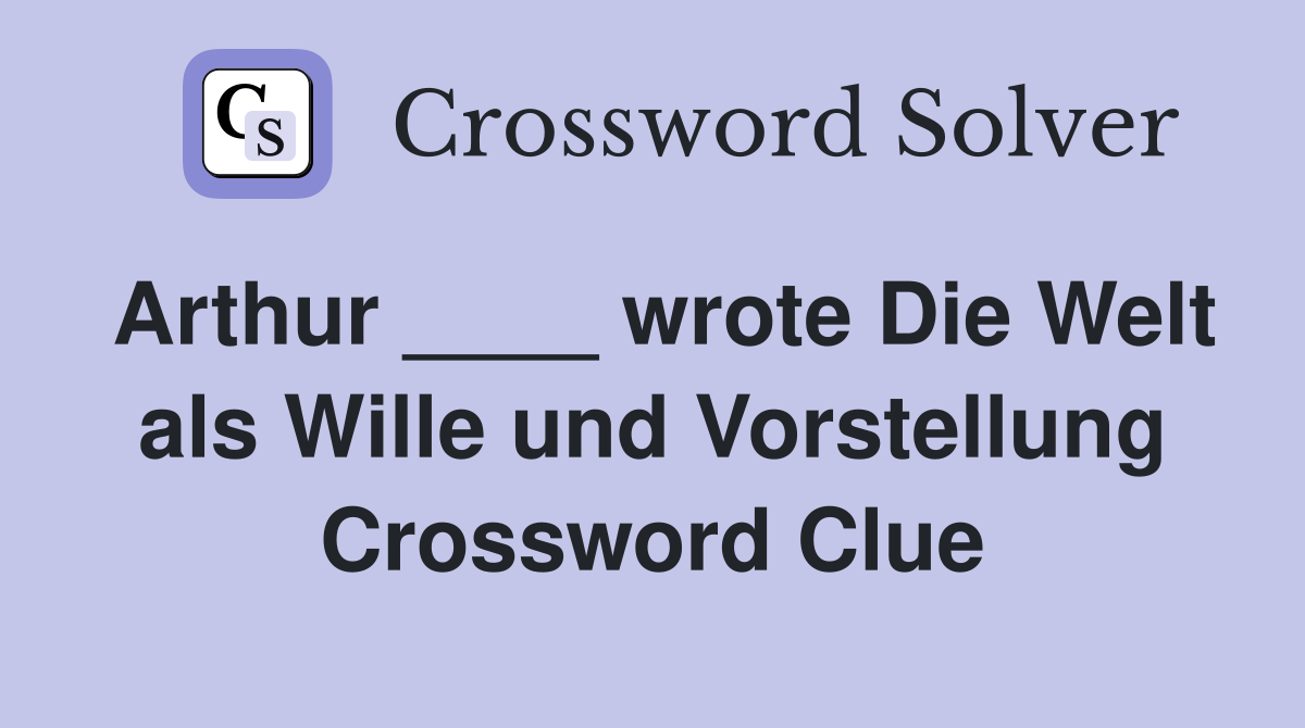 Arthur ____ wrote Die Welt als Wille und Vorstellung Crossword Clue