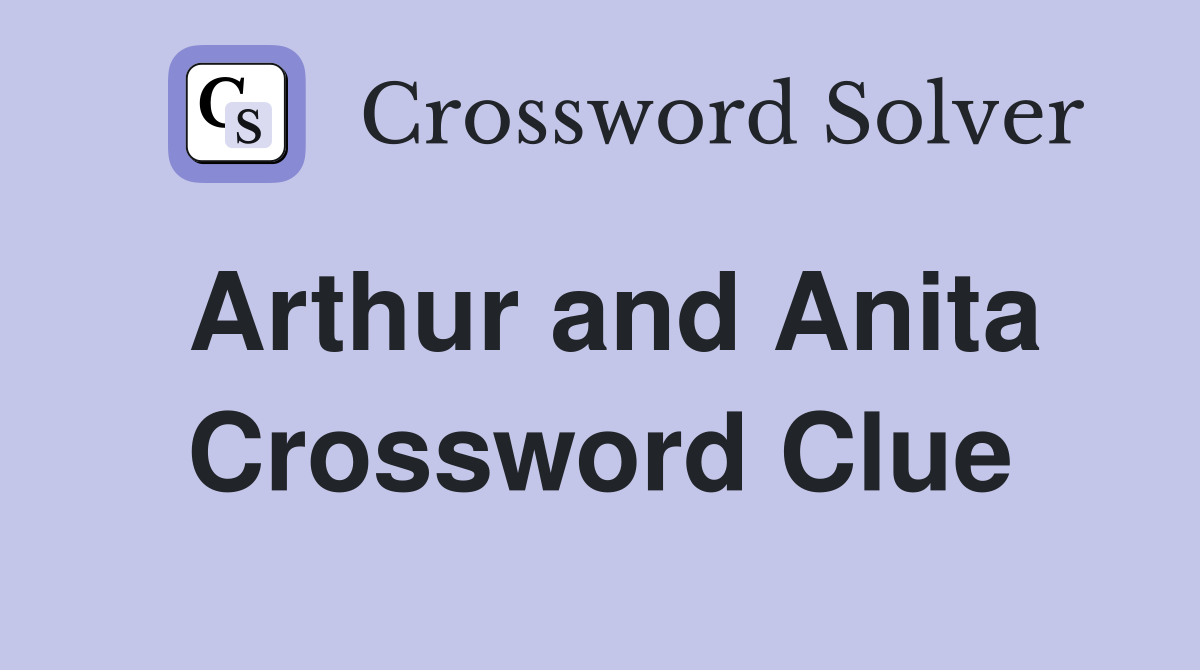 Arthur and Anita Crossword Clue