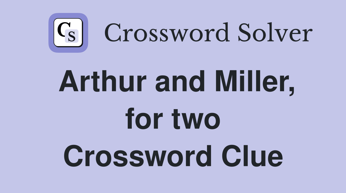 Arthur and Miller, for two Crossword Clue