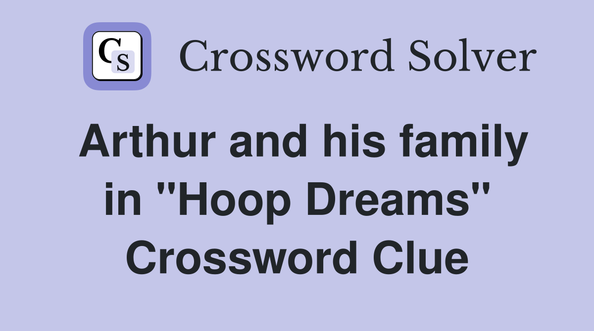 Arthur and his family in "Hoop Dreams" Crossword Clue
