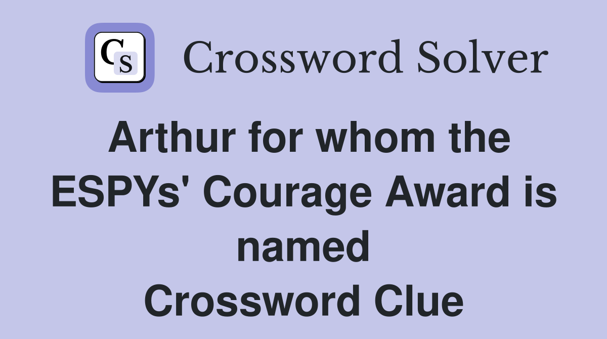 Arthur for whom the ESPYs' Courage Award is named Crossword Clue