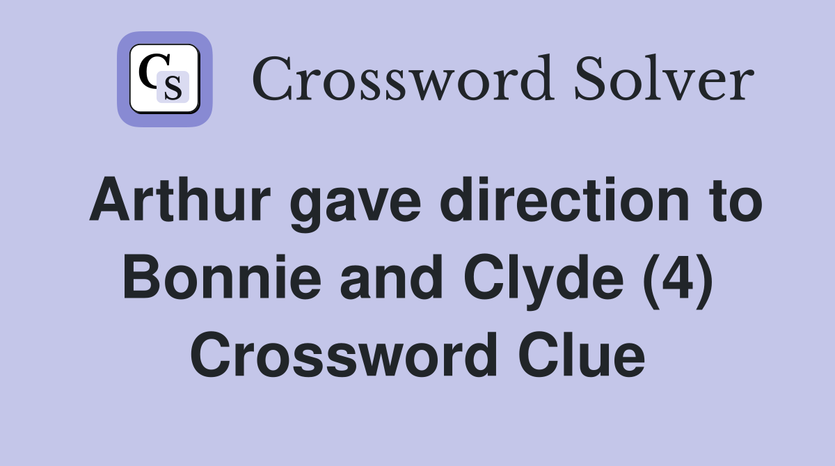 Arthur gave direction to Bonnie and Clyde (4) Crossword Clue