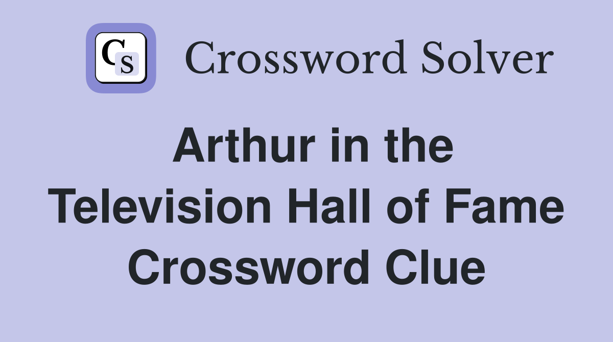 Arthur in the Television Hall of Fame Crossword Clue