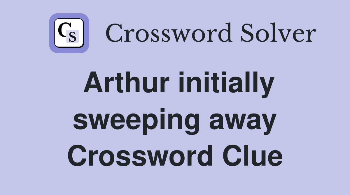 Arthur initially sweeping away Crossword Clue