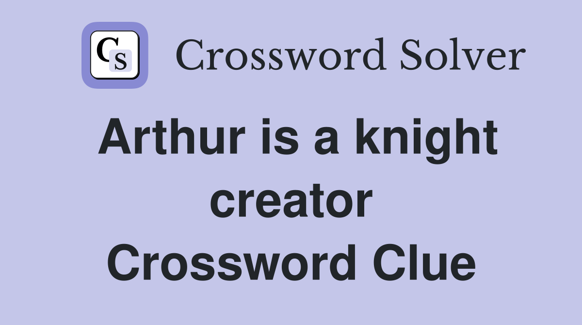 Arthur is a knight creator Crossword Clue
