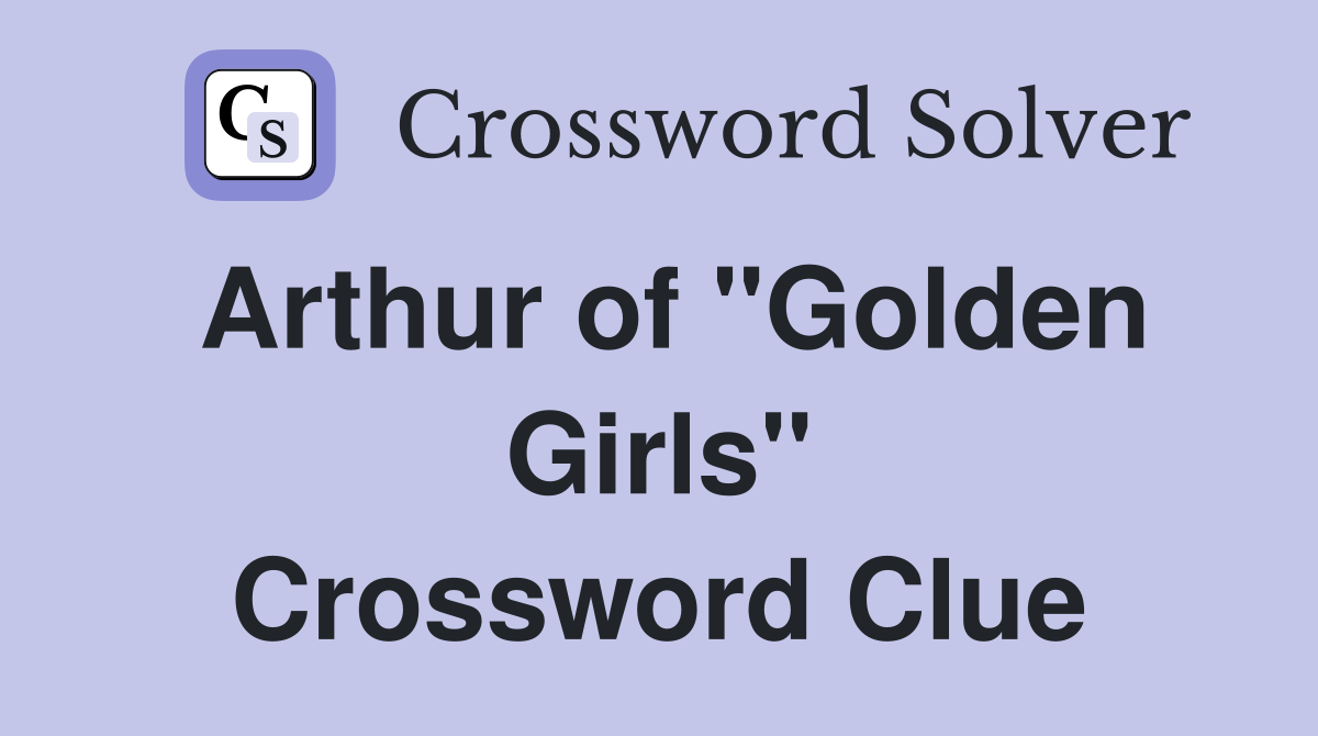 Arthur of "Golden Girls" Crossword Clue