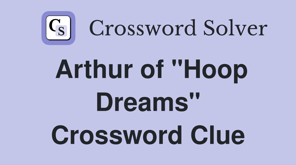 Arthur of "Hoop Dreams" Crossword Clue