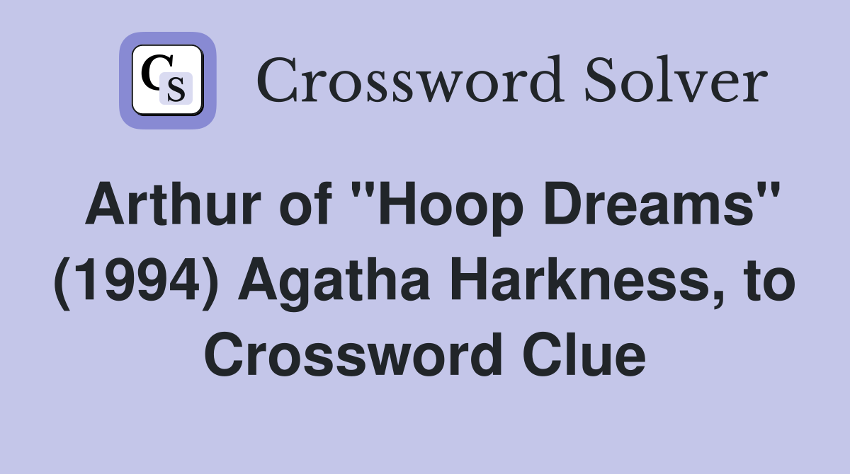 Arthur of "Hoop Dreams" (1994) Agatha Harkness, to Crossword Clue