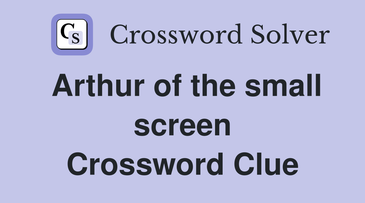 Arthur of the small screen Crossword Clue
