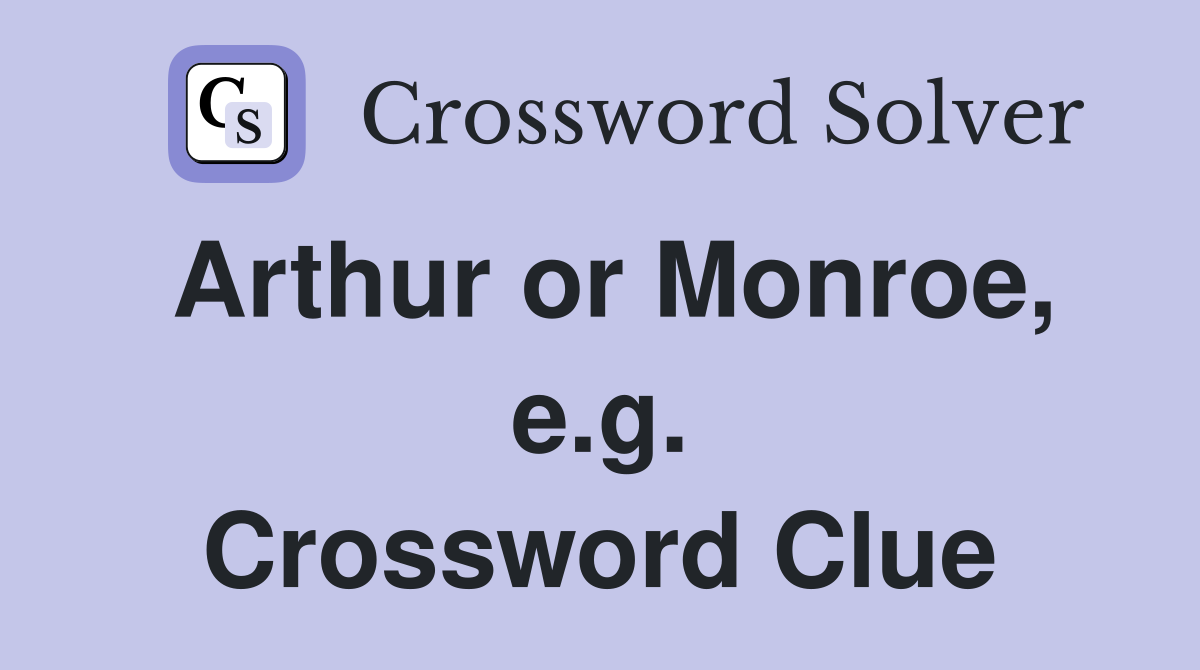 Arthur or Monroe, e.g. Crossword Clue