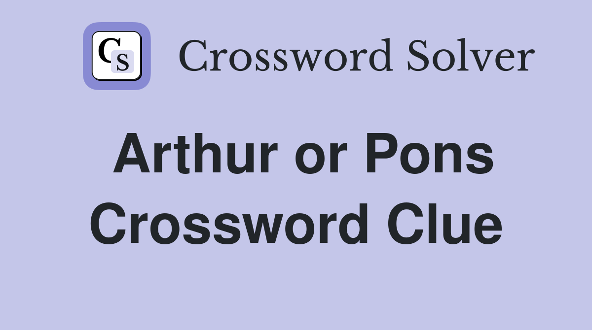 Arthur or Pons Crossword Clue