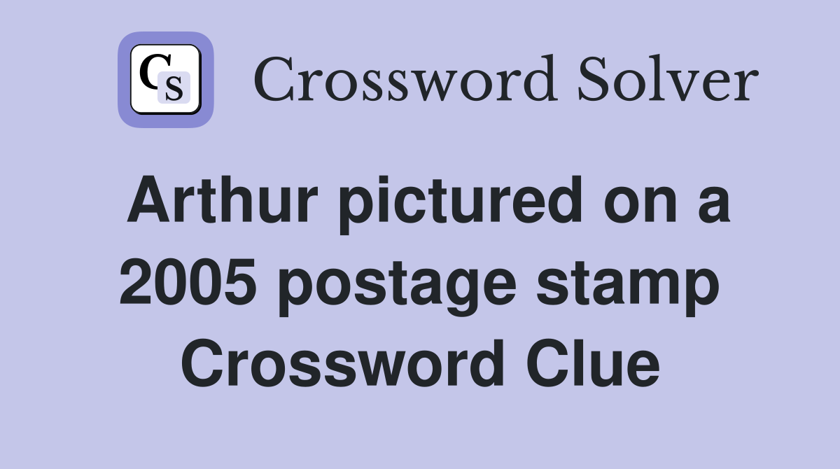 Arthur pictured on a 2005 postage stamp Crossword Clue