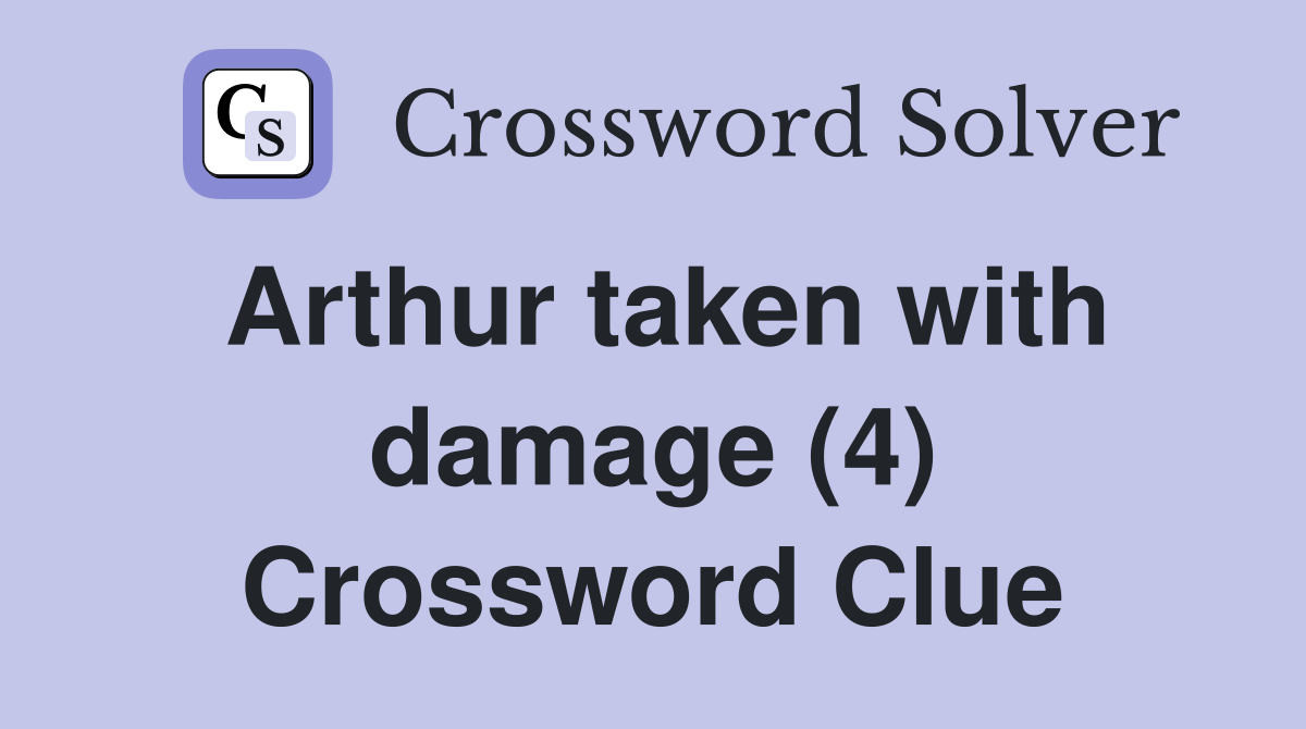 Arthur taken with damage (4) Crossword Clue