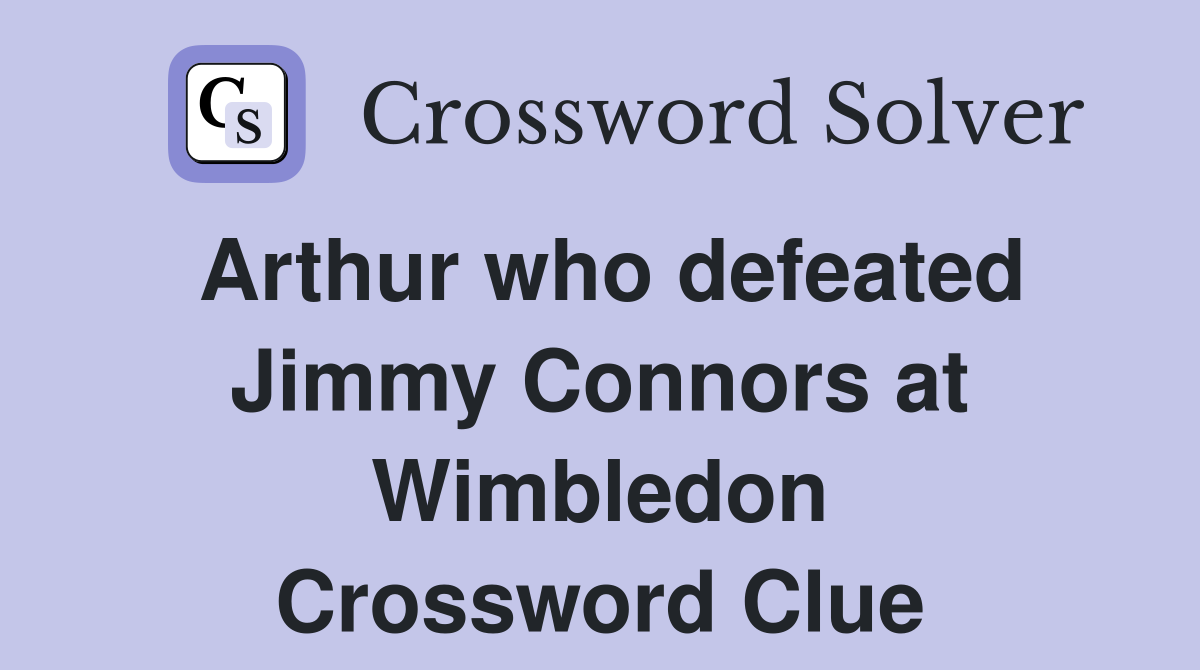 Arthur who defeated Jimmy Connors at Wimbledon Crossword Clue