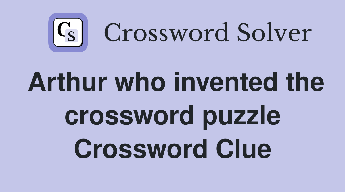 Arthur who invented the crossword puzzle Crossword Clue