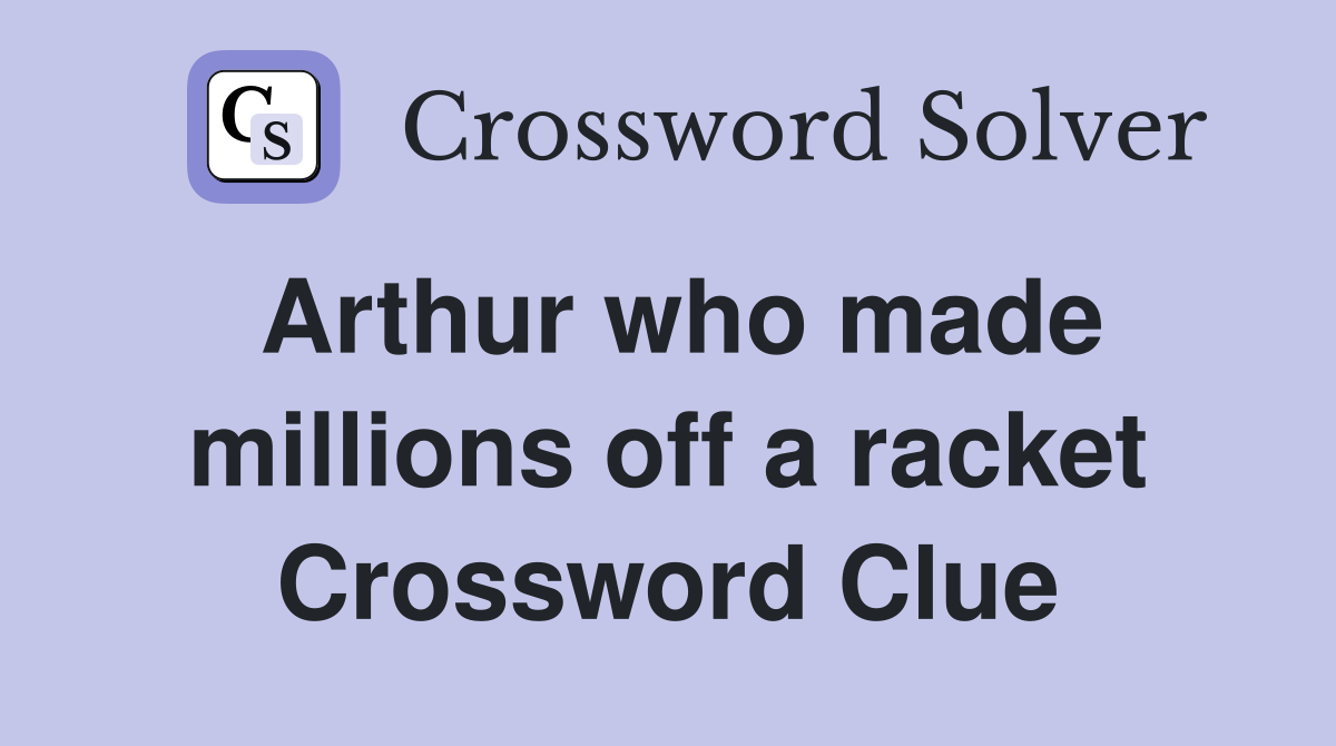 Arthur who made millions off a racket Crossword Clue