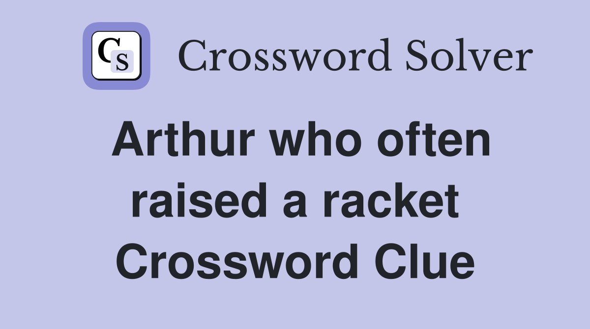 Arthur who often raised a racket Crossword Clue