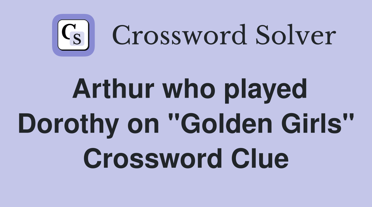 Arthur who played Dorothy on "Golden Girls" Crossword Clue