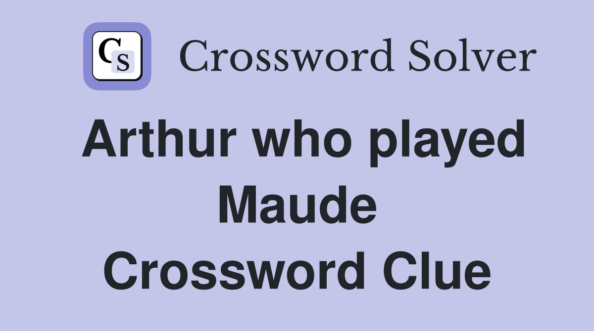 Arthur who played Maude Crossword Clue