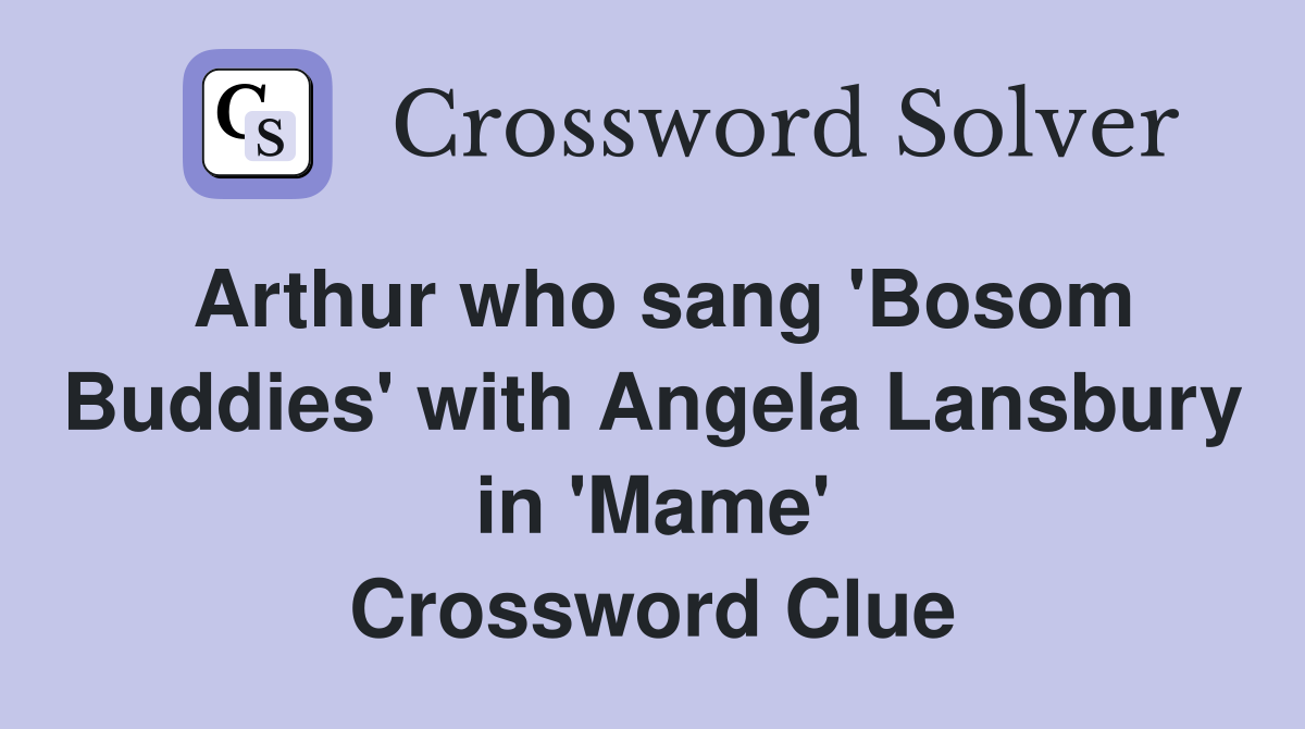 Arthur who sang 'Bosom Buddies' with Angela Lansbury in 'Mame' Crossword Clue
